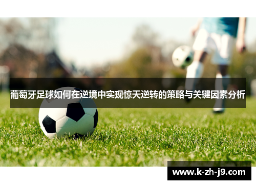 葡萄牙足球如何在逆境中实现惊天逆转的策略与关键因素分析