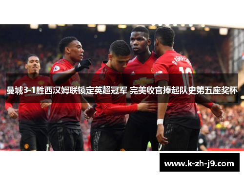 曼城3-1胜西汉姆联锁定英超冠军 完美收官捧起队史第五座奖杯