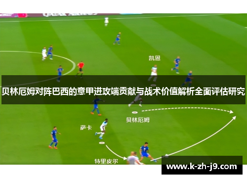 贝林厄姆对阵巴西的意甲进攻端贡献与战术价值解析全面评估研究